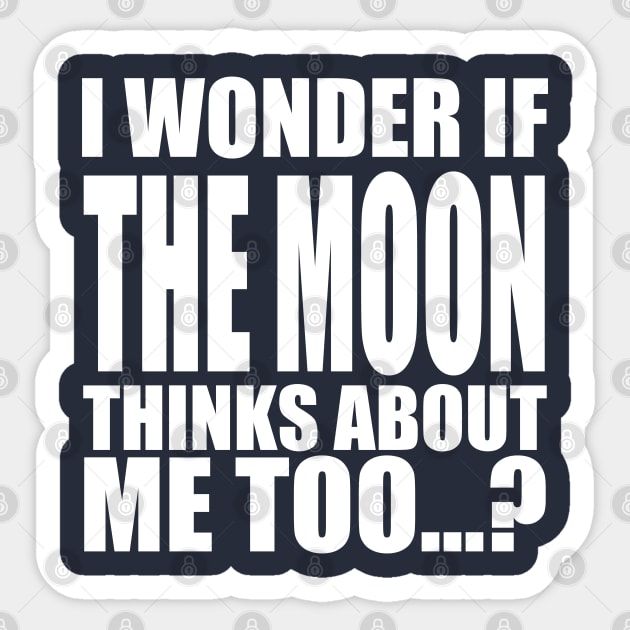 i wonder if the Moon thinks about me too Sticker by Stellart
